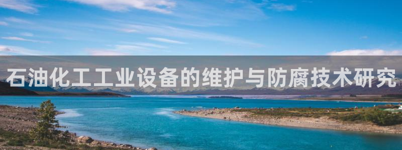 天辰平台用户登录失败什么原因：石油化工工业设备的维