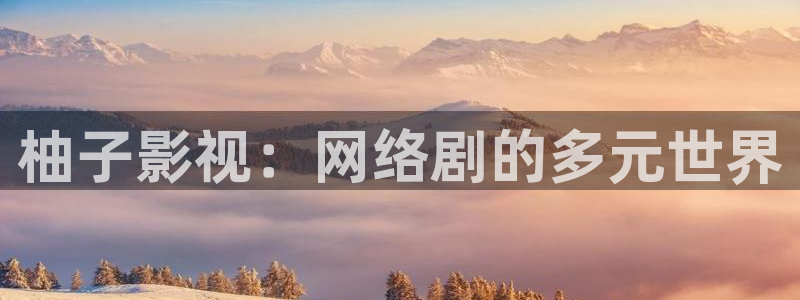 神秘博士高清免费观看：柚子影视：网络剧的多元世界