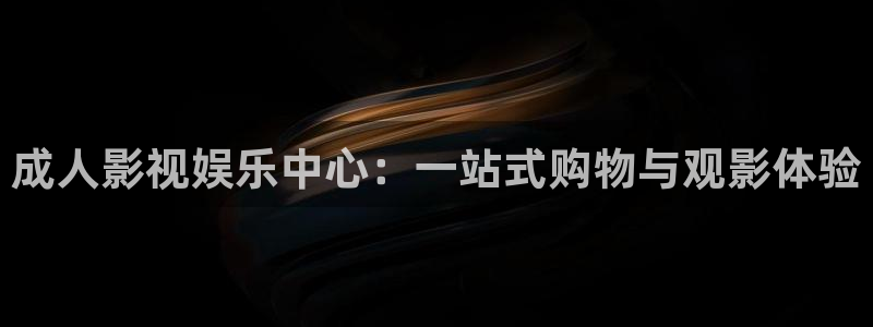 神秘电影国产影院：成人影视娱乐中心：一站式购物与观影体验
